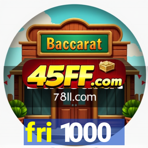 fri 1000